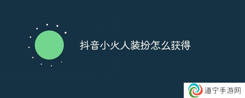 抖音小火人装扮怎么获得 抖音小火人装扮获取途径介绍